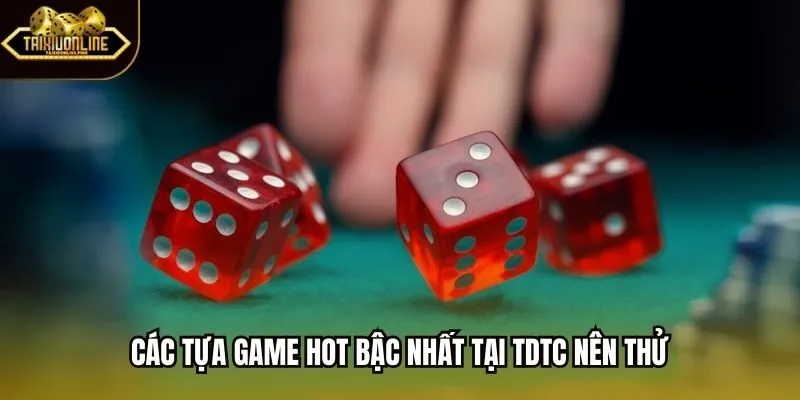 Các tựa game hot bậc nhất tại TDTC nên thử