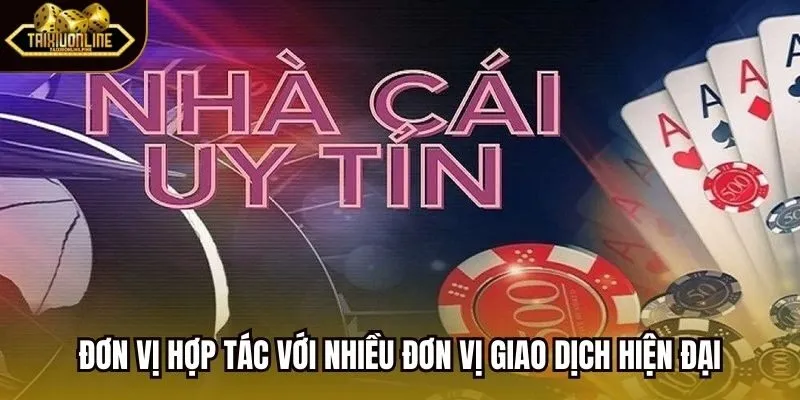 Đơn vị hợp tác với nhiều đơn vị giao dịch hiện đại