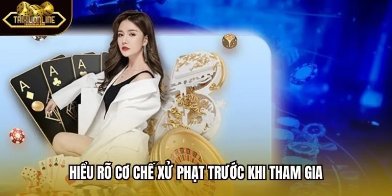 Hiểu rõ cơ chế xử phạt trước khi tham gia