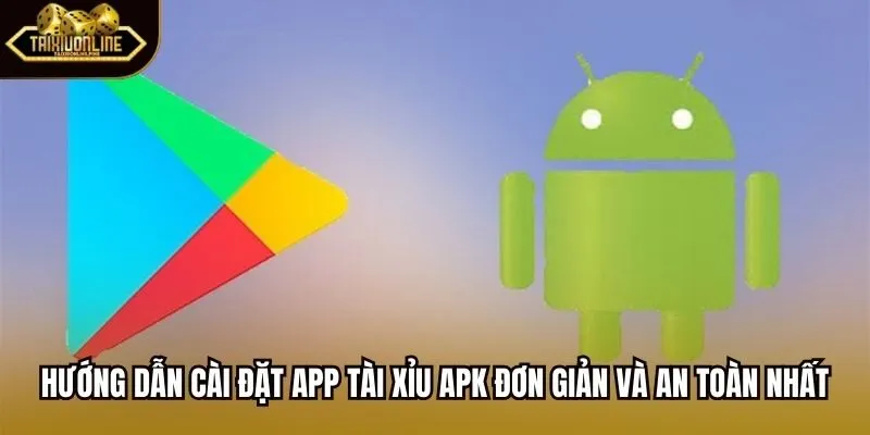 Hướng dẫn cài đặt app tài xỉu apk đơn giản và an toàn nhất