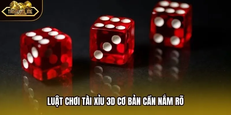 Luật chơi Tài Xỉu 3D cơ bản cần nắm rõ