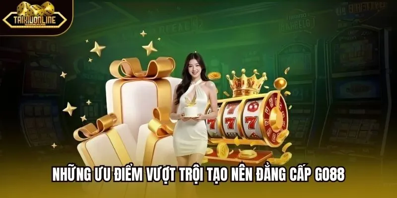 Những ưu điểm vượt trội tạo nên đẳng cấp Go88