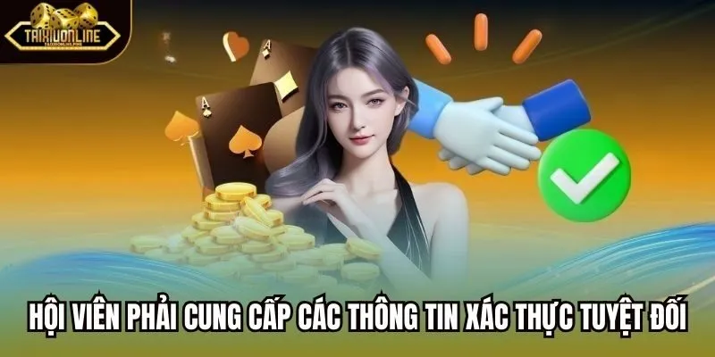 Hội viên phải cung cấp các thông tin xác thực tuyệt đối