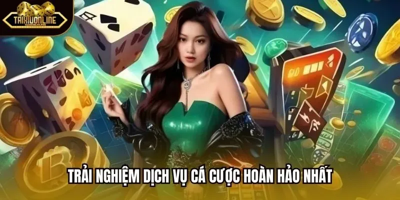 Trải nghiệm dịch vụ cá cược hoàn hảo nhất