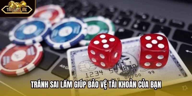 Tránh sai lầm giúp bảo vệ tài khoản của bạn